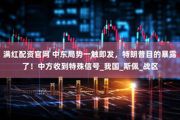 满红配资官网 中东局势一触即发，特朗普目的暴露了！中方收到特殊信号_我国_斯佩_战区
