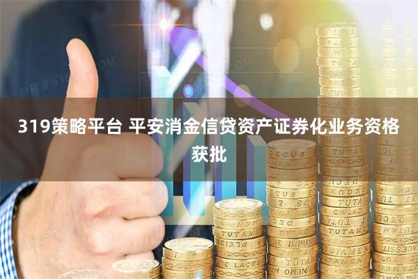 319策略平台 平安消金信贷资产证券化业务资格获批