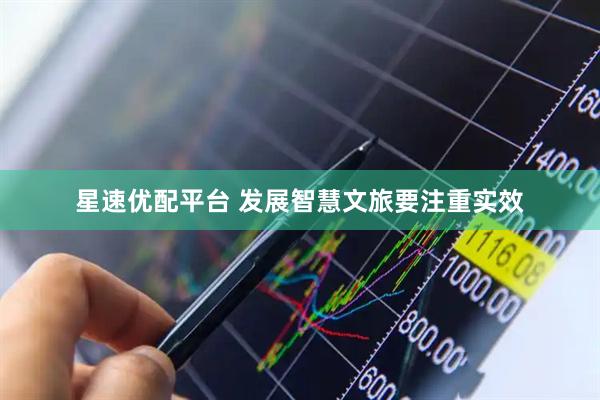 星速优配平台 发展智慧文旅要注重实效